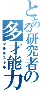 とある研究者の多才能力（マルチスキル）