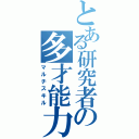 とある研究者の多才能力（マルチスキル）