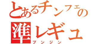 とあるチンフェの準レギュラー（ブンジン）