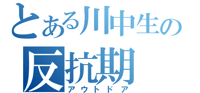 とある川中生の反抗期（アウトドア）