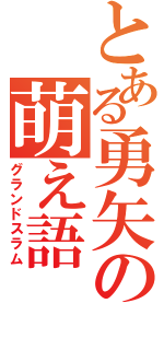 とある勇矢の萌え語（グランドスラム）