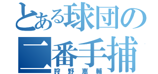 とある球団の二番手捕手（狩野恵輔）