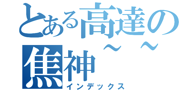 とある高達の焦神~~（インデックス）