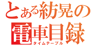 とある紡晃の電車目録（タイムテーブル）