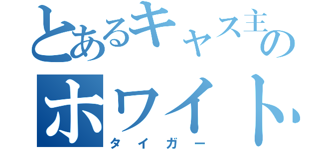 とあるキャス主のホワイト（タイガー）