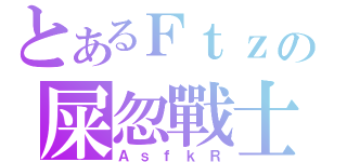 とあるＦｔｚの屎忽戰士（ＡｓｆｋＲ）