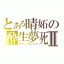 とある晴妬の酔生夢死Ⅱ（テクノブレイク）