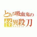 とある吸血鬼の怪異殺刀（キスショット）