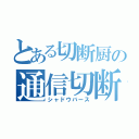 とある切断厨の通信切断（シャドウバース）