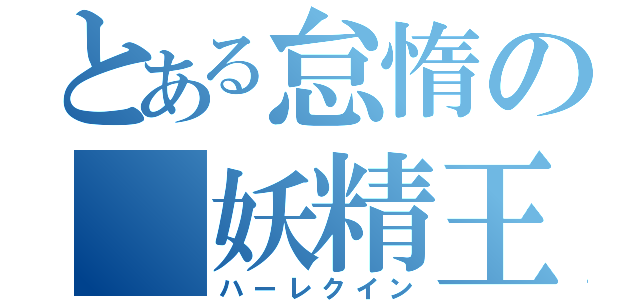 とある怠惰の 妖精王（ハーレクイン）