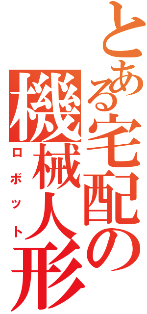 とある宅配の機械人形（ロボット）