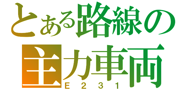 とある路線の主力車両（Ｅ２３１）