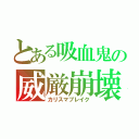 とある吸血鬼の威厳崩壊（カリスマブレイク）