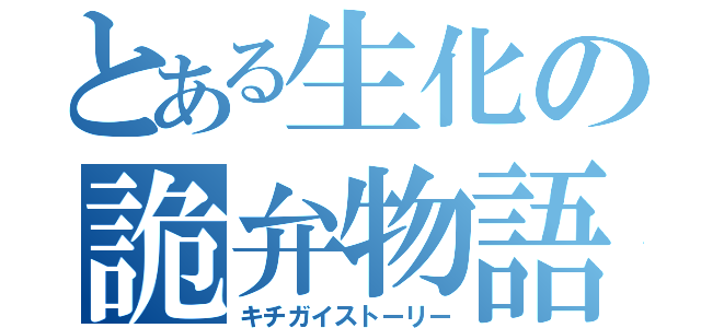 とある生化の詭弁物語（キチガイストーリー）