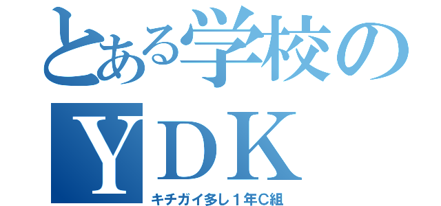 とある学校のＹＤＫ（キチガイ多し１年Ｃ組）