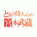 とある侍人心の宮本武蔵（二刀流）