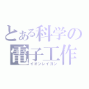 とある科学の電子工作（イオンレイガン）