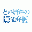 とある唐澤の無能弁護士（）