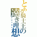 とある騎士王の遠き理想（アヴァロン）