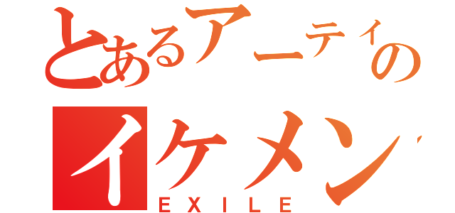 とあるアーティストのイケメングループ（ＥＸＩＬＥ）