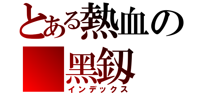 とある熱血の 黑釼（インデックス）