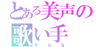 とある美声の歌い手（そらる）