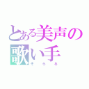 とある美声の歌い手（そらる）