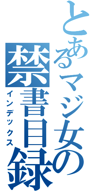 とあるマジ女の禁書目録（インデックス）