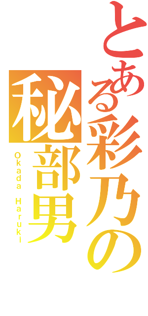 とある彩乃の秘部男（Ｏｋａｄａ Ｈａｒｕｋｉ）