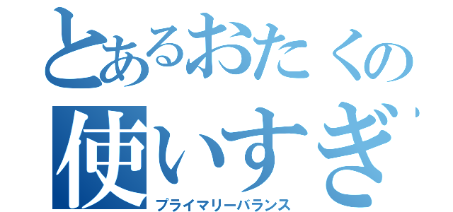 とあるおたくの使いすぎ（プライマリーバランス）