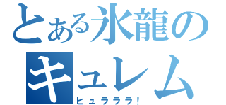 とある氷龍のキュレム（ヒュラララ！）