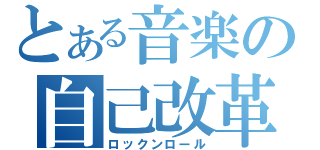 とある音楽の自己改革（ロックンロール）