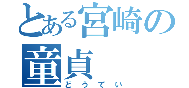 とある宮崎の童貞（どうてい）