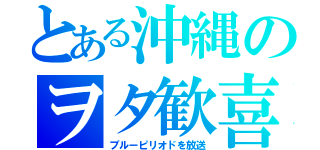 とある沖縄のヲタ歓喜（ブルーピリオドを放送）