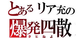 とあるリア充の爆発四散（タヒねよ）