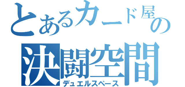 とあるカード屋の決闘空間（デュエルスペース）