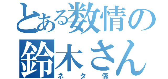 とある数情の鈴木さん（ネタ係）