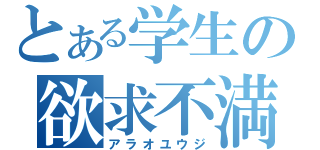 とある学生の欲求不満（アラオユウジ）