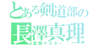 とある剣道部の長澤真理弥（変顔マスター）