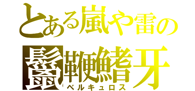 とある嵐や雷の鬣鞭鰭牙竜（ベルキュロス）