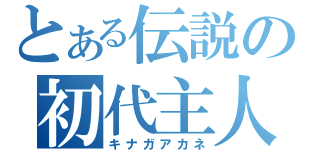 とある伝説の初代主人公（キナガアカネ）