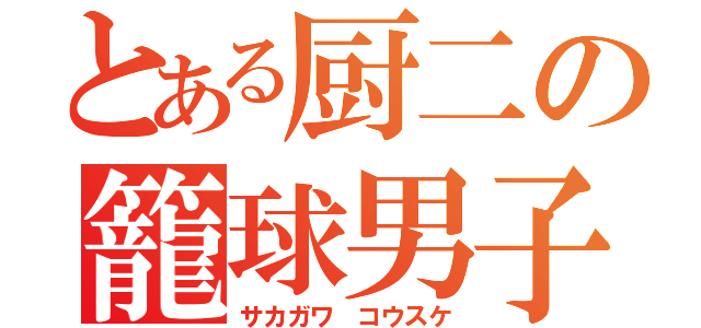 とある厨二の籠球男子（サカガワ コウスケ）