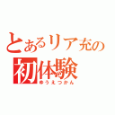 とあるリア充の初体験（ゆうえつかん）