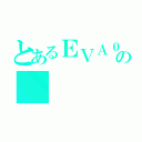 とあるＥＶＡ０．１の（）