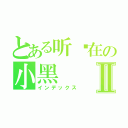 とある听你在の小黑Ⅱ（インデックス）