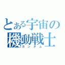 とある宇宙の機動戦士（ガンダム）