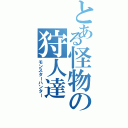 とある怪物の狩人達（モンスターハンター）