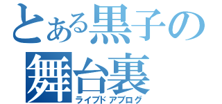 とある黒子の舞台裏（ライブドアブログ）