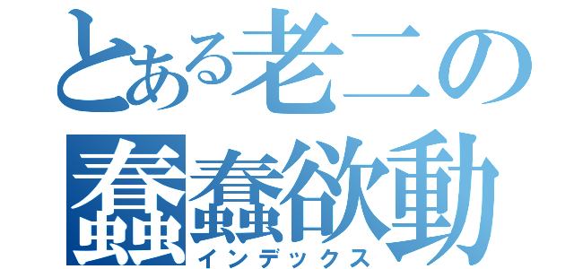 とある老二の蠢蠢欲動（インデックス）