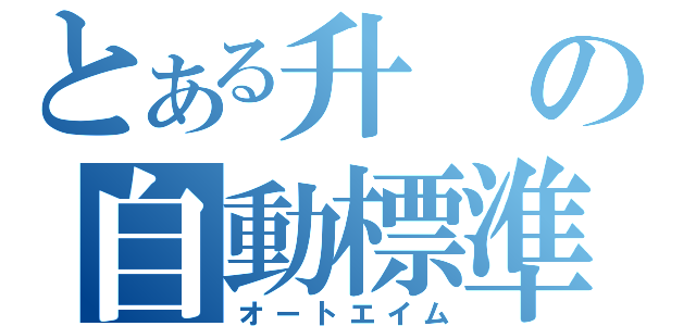 とある升の自動標準（オートエイム）